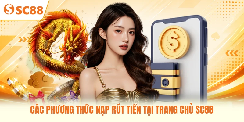 Các phương thức nạp rút tiền SC88 cung cấp