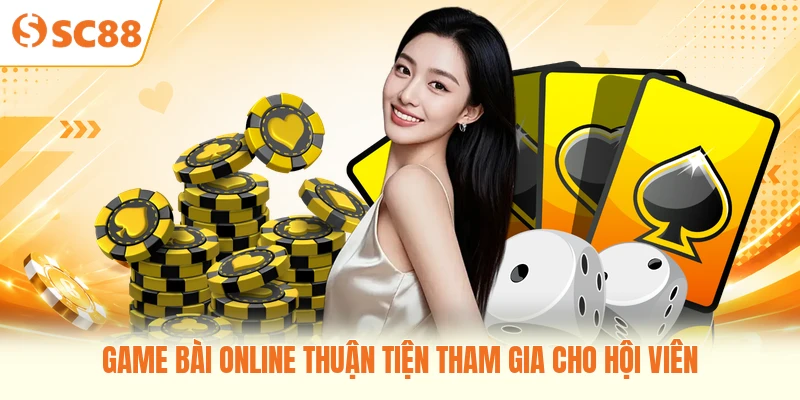 Game bài online thuận tiện tham gia cho hội viên