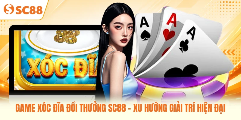 Game Xóc Đĩa Đổi Thưởng SC88 - Xu Hướng Giải Trí Hiện Đại