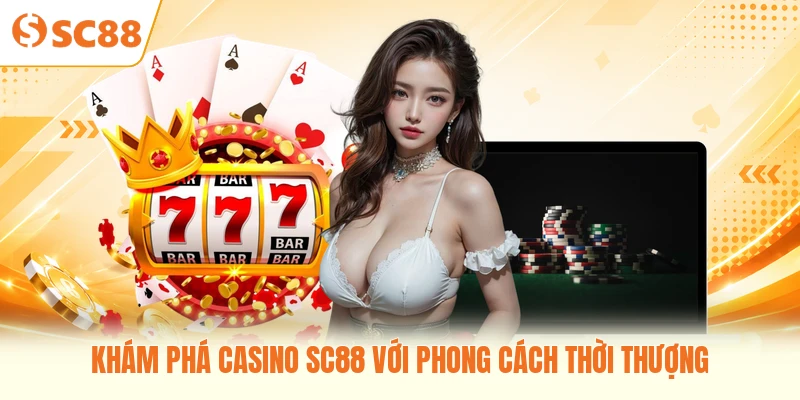 Khám phá casino online SC88 với phong cách thời thượng
